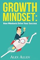 Growth Mindset: How Mindsets Drive Your Success (Growth Mindset, Positive Thinking, Happiness, Success, Personal Growth,) 1539122506 Book Cover