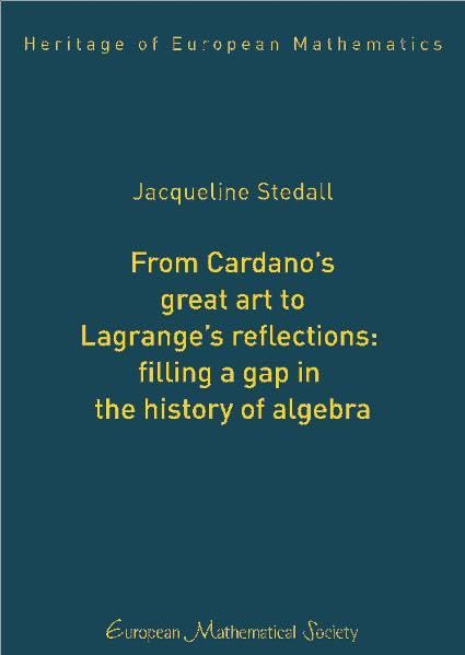 From Cardano's Great Art to Lagrange's Reflections: Filling a Gap in the History of Algebra (Heritage of European Mathematics)