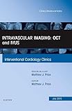 Intravascular Imaging: OCT and IVUS, An Issue of Interventional Cardiology Clinics (Volume 4-3) (The Clinics: Internal Medicine, Volume 4-3)