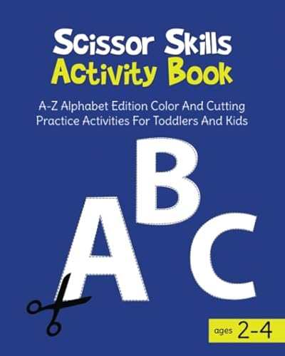 Scissor Skills Activity Book: A-Z Alphabet Edition Color And Cutting Practice Activities For Toddlers And Kids Ages 2-4