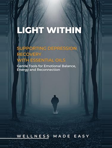 Light Within. Supporting Depression Recovery with Essential Oils: Gentle Tools for Emotional Balance, Energy and Reconnection