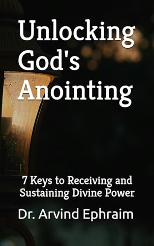 Unlocking God's Anointing: 7 Keys to Receiving and Sustaining Divine