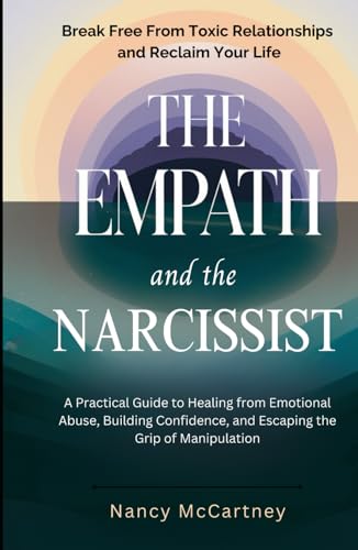 The Empath and the Narcissist: Break Free from Toxic Relationships and Reclaim Your Life: A Practical Guide to Healing from Emotional Abuse, Building ... of Manipulation (The Brave Heart Series ❤️)