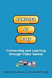 Families at Play: Connecting and Learning through Video Games (The John D. and Catherine T. MacArthur Foundation Series on Digital Media and Learning)