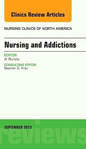 Nursing and Addictions, An Issue of Nursing Clinics (Volume 48-3) (The Clinics: Nursing, Volume 48-3)