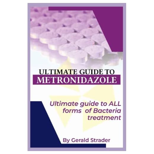 ULTIMATE GUIDE TO METRONIDAZOLE: Ultimate Guide to ALL forms of Bacteria treatment