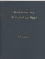 Amish Immigrants of Waldeck and Hesse (A record of 263 Immigrants. WIth a Record of Their Descendants to Those Who Were Married by About 1865.) B003WKW7JC Book Cover