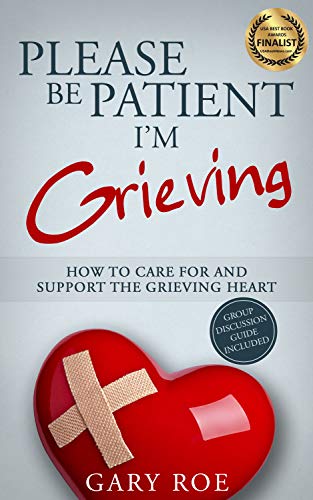 Please Be Patient, I'm Grieving: How to Care For and Support the Grieving Heart (Good Grief Series)
