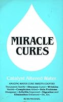 Miracle cures: Catalyst altered water B00070TZNQ Book Cover