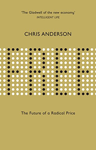 Free: The Future Of A Radical Price: The Economics Of Abundance And Why Zero Pricing Is Changing The Face Of Business