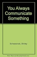 You Always Communicate Something 091347620X Book Cover