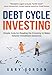 Debt Cycle Investing: Simple Tools for Reading the Economy to Make Smarter Investment Decisions
