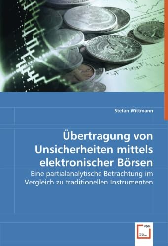 Übertragung von Unsicherheiten mittels elektronischer Börsen: Eine partialanalytische Betrachtung im Vergleich zu traditionellen Instrumenten (German