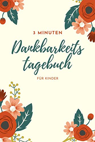 3 Minuten Dankbarkeitstagebuch für Kinder: Ein Tagebuch für Kinder mit interaktiven Dankbarkeitsübungen (Dankbarkeitstagebücher für Kinder, Band 8)