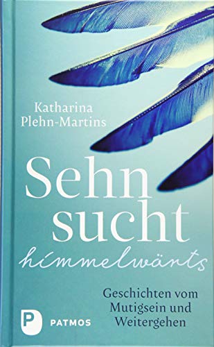 Sehnsucht himmelwärts: Geschichten vom Mutigsein und Weitergehen