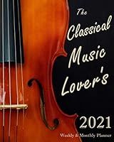 The Classical Music Lover's 2021 Weekly & Monthly Planner: 8x10 Daily Agenda Organizer Desk Calendar Featuring Music History Dates & Quotes 1947566083 Book Cover