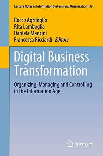 Digital Business Transformation: Organizing, Managing and Controlling in the Information Age (Lecture Notes in Information Systems and Organisation, 38)