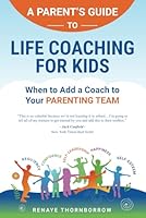 A Parent's Guide to Life Coaching for Kids: When to Add a Coach to Your Parenting Team B0DJJXG1WL Book Cover