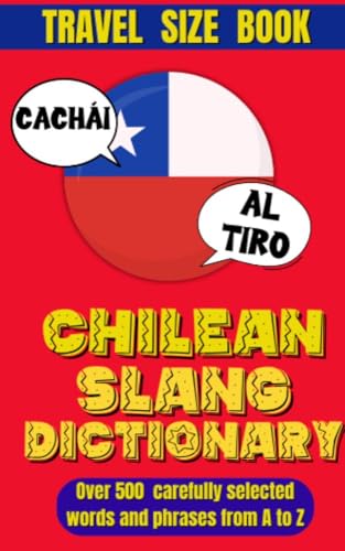 Chilean Slang Dictionary: The Ultimate Chilean Spanish Dictionary Slang, Idioms, and Everyday Talk.