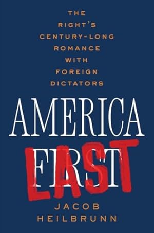 America Last: The Right's Century-Long Romance with Foreign Dictators