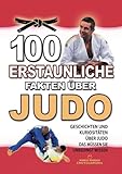 100 ERSTAUNLICHE FAKTEN ÜBER JUDO: Geschichten und Kuriositäten Über Judo Das Müssen Sie Unbedingt Wissen (ERSTAUNLICHE FAKTEN GESCHICHTEN UND KURIOSITÄTEN)