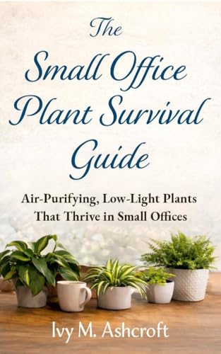 The Small Office Plant Survival Guide: Air-Purifying, Low-Light Plants That Thrive in Small Offices