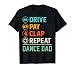 Funny Dance Dad Drive Pay Clap Repeat Dancer Dancing Father T-Shirt
