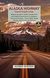 Alaska Highway Travel Guide 2026: Milepost Navigator, Hidden Campgrounds, and Wildlife Encounters for Overlanders, RVers, and Families – With Wildlife ... and Campground Directory (English Edition)