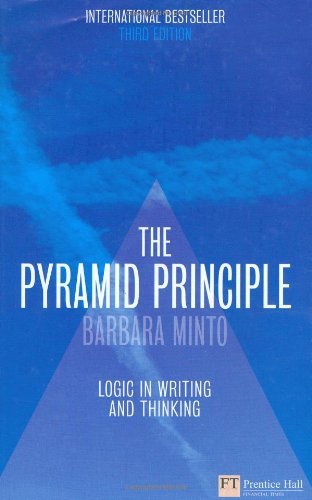 The Pyramid Principle: Logic in Writing and Thinking by Barbara Minto (2010-12-23)