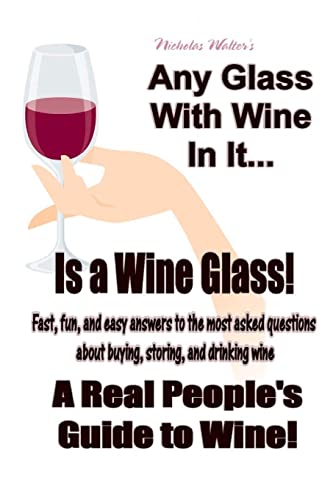 Any Glass With Wine In It, Is a Wine Glass!: A Real People's Guide to Wine