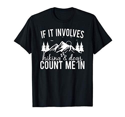 If It Involves Hiking And Dogs Count Me In Hiker Hiking dog T-Shirt