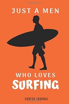 Paperback Just A Men Who Loves Surfing: surf gifts for Women ,Surfer Gifts for Men ,Boys ,Gift For Surfers And Surfriders,Gift Idea For Surfers,funny surfing ... gift, 120pages , 6X9, soft cover, matte fish Book