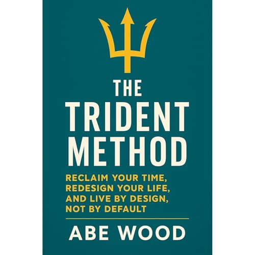 The Trident Method: Reclaim Your Time, Redesign Your Life, and Live by Design, Not by Default Audiolibro Por Abe Wood arte de