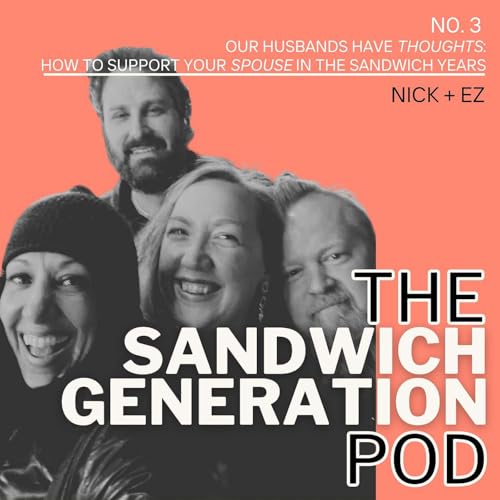 Episode 3: Our husbands have thoughts: How to support your Spouse in the sandwich years? With Nick + EZ