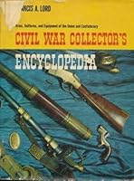 Civil War collector's encyclopedia;: Arms, uniforms, and equipment of the Union and Confederacy, B0007DXLV0 Book Cover