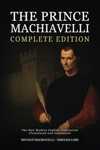 The Prince Machiavelli - Complete Edition: The New Modern English Translation (Translated and Annotated)