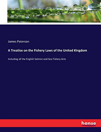 A Treatise on the Fishery Laws of the United Kingdom: Including all the English Salmon and Sea Fishery Acts
