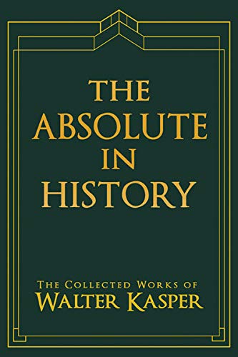 Absolute in History, The: The Philosophy and Theology of History in Schellingâ€™s Late Philosophy (Collected Works of Walter Kasper)