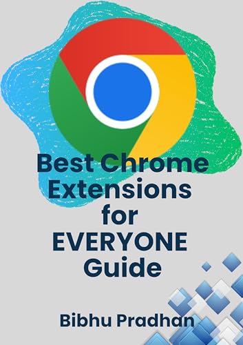 Best Chrome Extensions for EVERYONE Guide: Boost Productivity, Security & Everyday Browsing with the Top Chrome Extensions You Need | Must-Have Add-ons ... You (Best Chrome Extensions Guides Book 1)