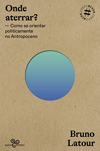 Onde aterrar?: Como se orientar politicamente no Antropoceno: Volume 1