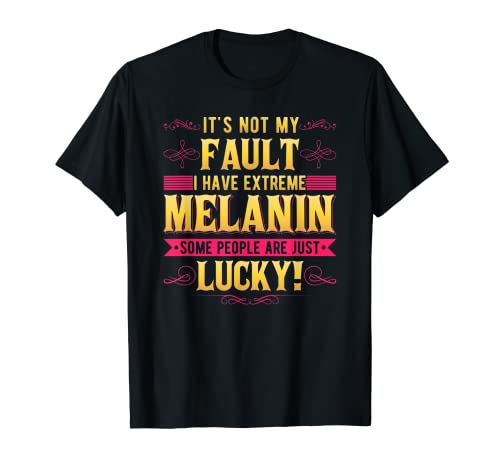 Camiseta reina negra de melanina extrema No es mi culpa que tenga melanina extrema Camiseta