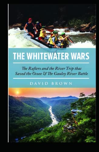 The Whitewater Wars: The Rafters and the River Trip that Saved the Ocoee and The Gauley River Battle