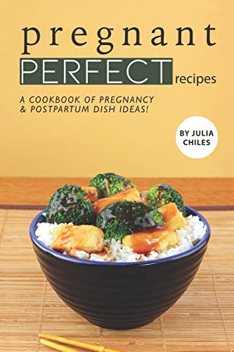 Pregnant Perfect Recipes: A Cookbook of Pregnancy Postpartum Dish Ideas!
