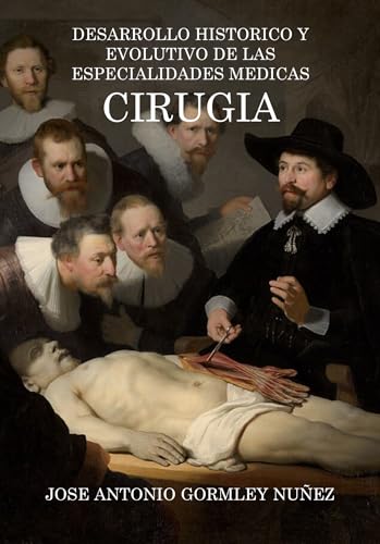 CIRUGIA (DESARROLLO HISTÓRICO Y EVOLUTIVO DE LAS ESPECIALIDADES MÉDICAS nº 4) (Spanish Edition)