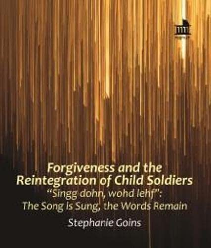 Buy Forgiveness and the Reintegration of Child Soldiers: “Singg dohn, wohd lehf”: The Song is Sung, the Words Remain (Mini Books) — BookShops.in