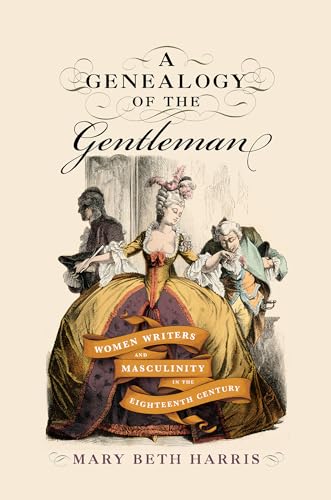 A Genealogy of the Gentleman: Women Writers and Masculinity in the Eighteenth Century (EARLY MODERN FEMINISMS)