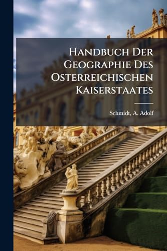Handbuch Der Geographie Des Osterreichischen Kaiserstaates (German Edition)
