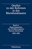 Regierungsakten des Großherzogtums Hessen-Darmstadt 1802-1820 (Quellen zu den Reformen in den Rheinbundstaaten)