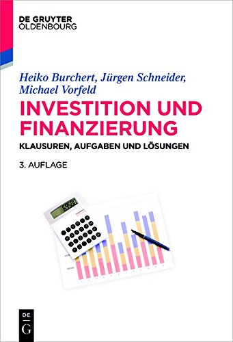Investition und Finanzierung: Klausuren, Aufgaben und Lösungen (Lehr- und Handbücher der Wirtschaf Investition und Finanzierung: Klausuren, Aufgaben und Lösungen (Lehr- und Handbücher der Wirtschaf