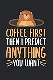 monaxo germania  Coffee First Then I Predict Anything You Want: Groundhog Day Lined Notebook for Friends of Groundhogs, Woodchuck and Marmota Monax